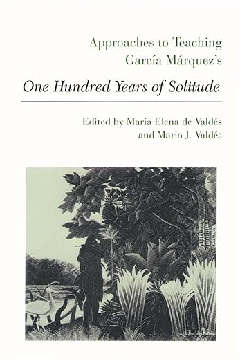 Approaches to Teaching García Márquez's One Hundred Years of Solitude by Maria Elena de Valdes