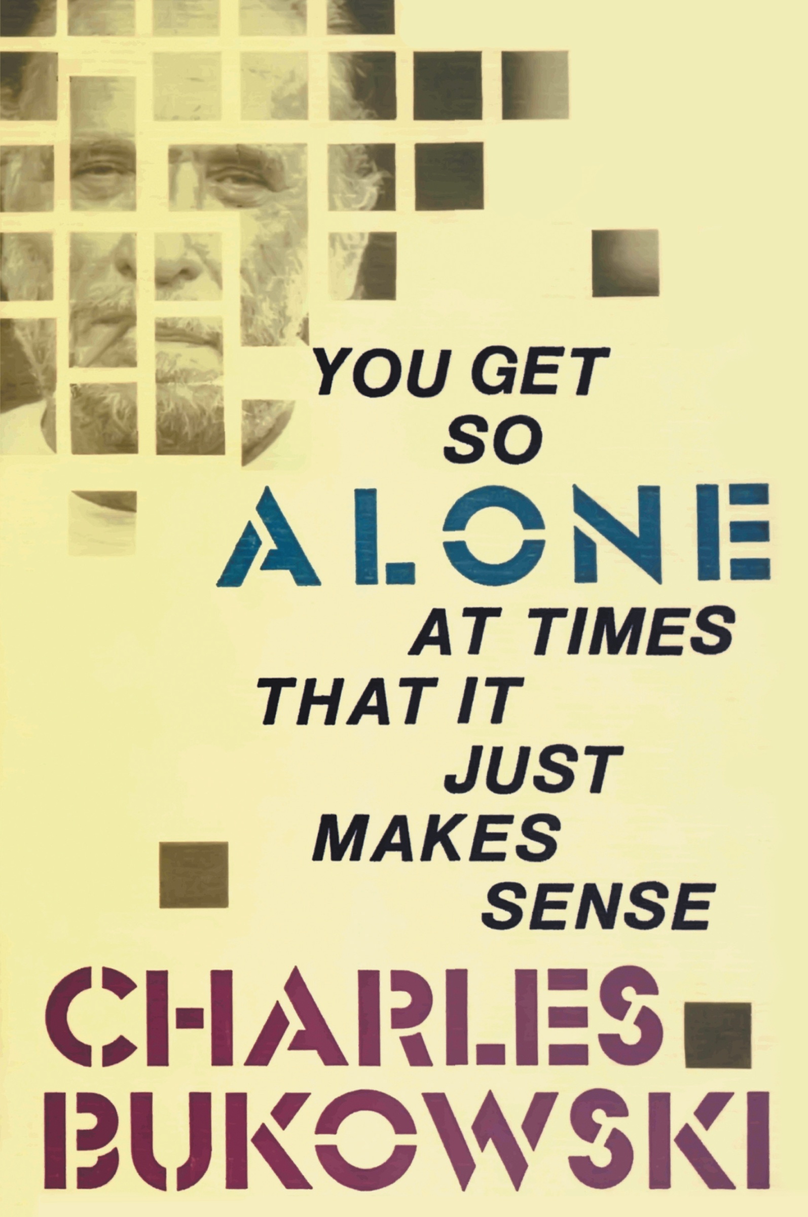 You Get So Alone at Times That It Just Makes Sense by Charles Bukowski