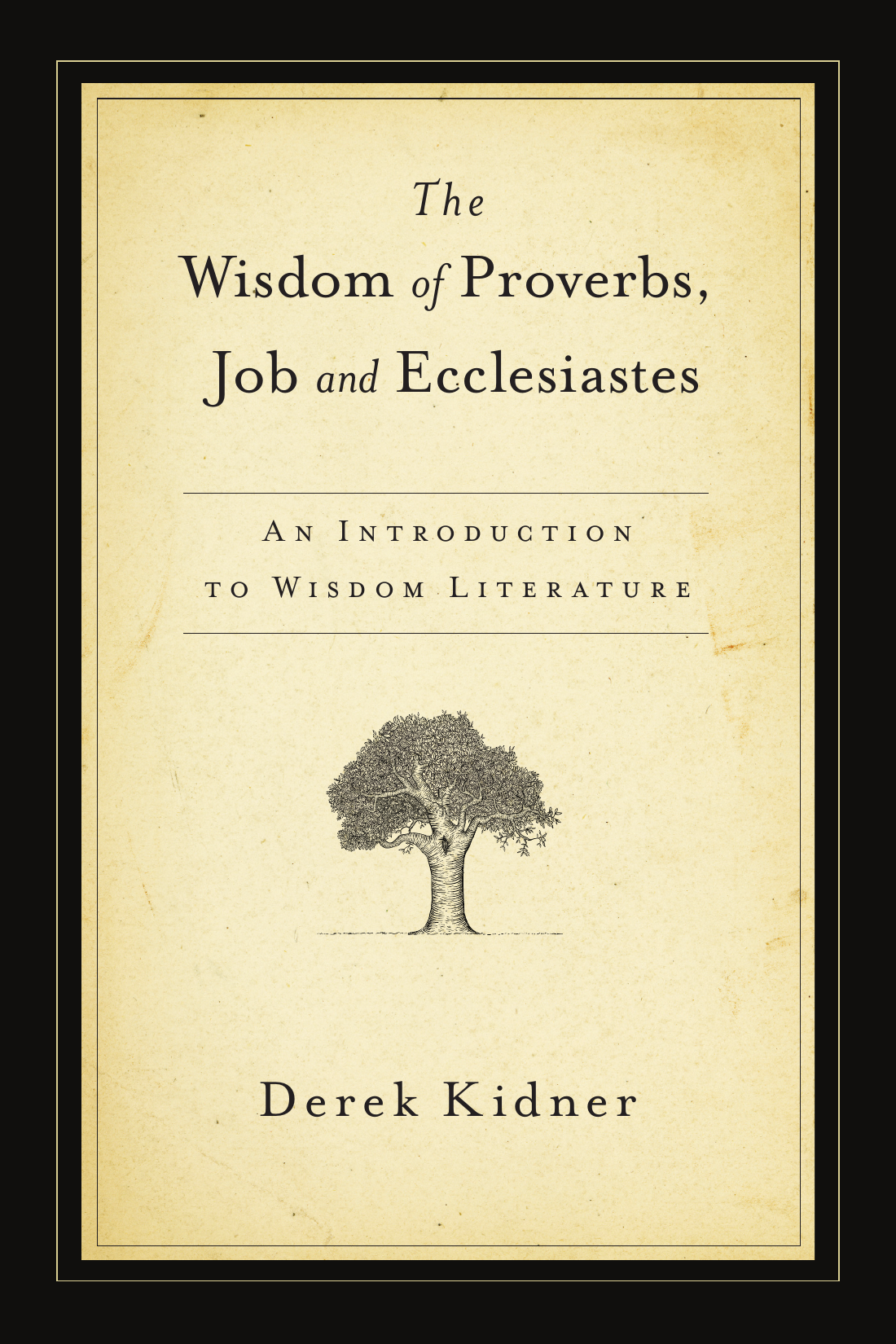 The Wisdom of Proverbs, Job and Ecclesiastes by Derek Kidner