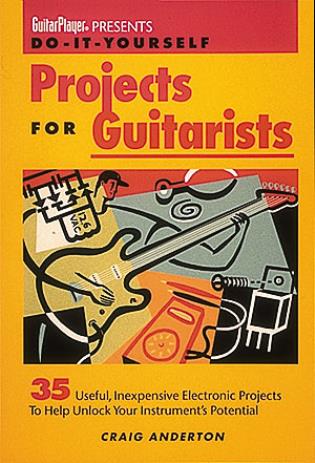 Guitar Player Presents Do-it-yourself Projects for Guitarists by Craig Anderton