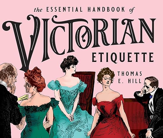 The Essential Handbook of Victorian Etiquette by Thomas E. Hill