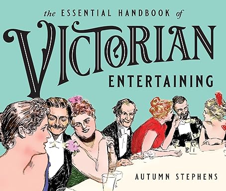 The Essential Handbook of Victorian Entertaining by Autumn Stephens