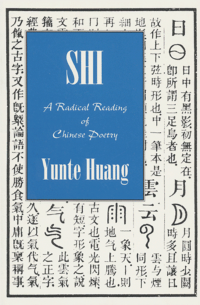 SHI: a Radical Reading of Chinese Poetry by Yunte Huang