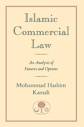 Islamic Commercial Law: an Analysis of Futures and Options by Prof. Mohammad Hashim Kamali