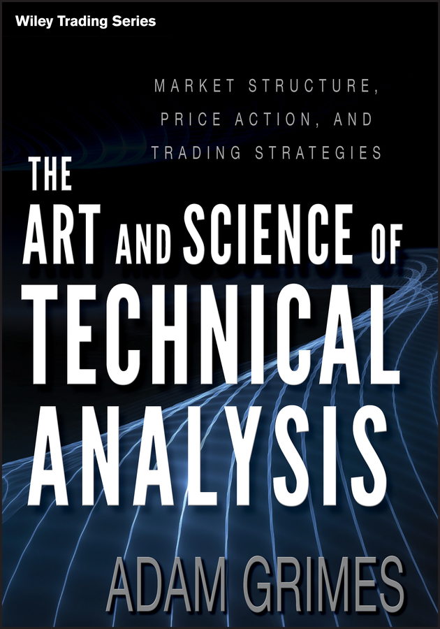 The Art and Science of Technical Analysis by Adam Grimes