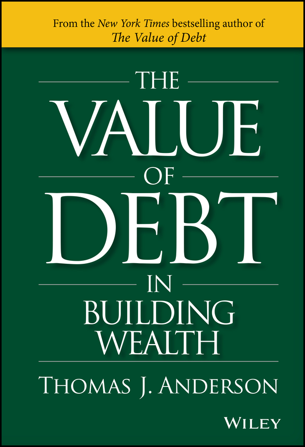 The Value of Debt in Building Wealth by Thomas J. Anderson