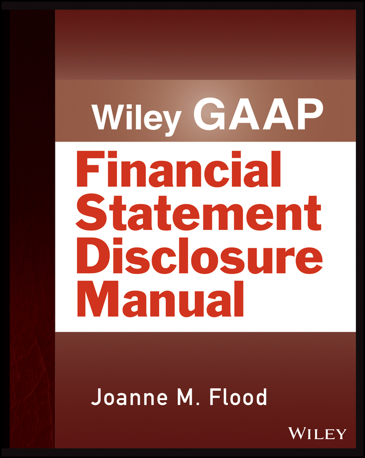 Wiley GAAP: Financial Statement Disclosure Manual by Joanne M. Flood