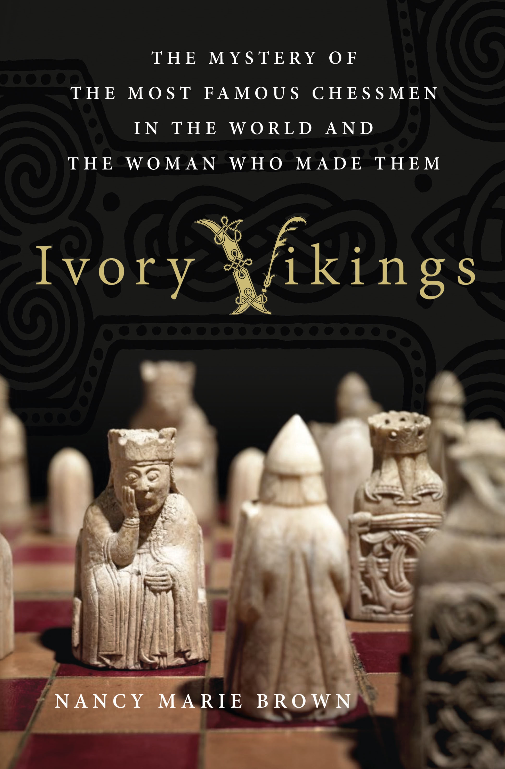 Ivory Vikings: the Mystery of the Most Famous Chessmen in the World and the Woman Who Made Them by Nancy Marie Brown