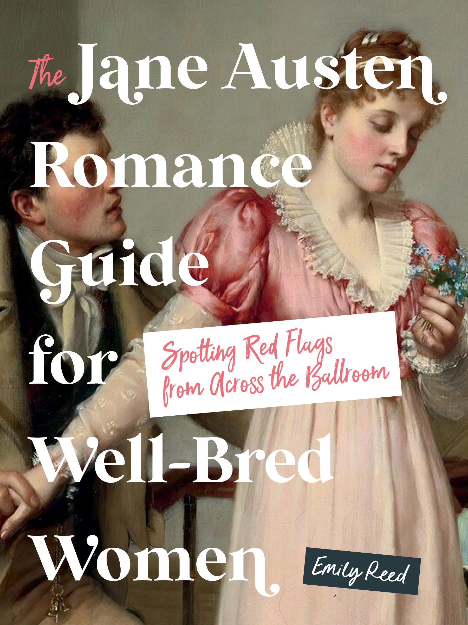 The Jane Austen Romance Guide for Well-bred Women by Emily Reed