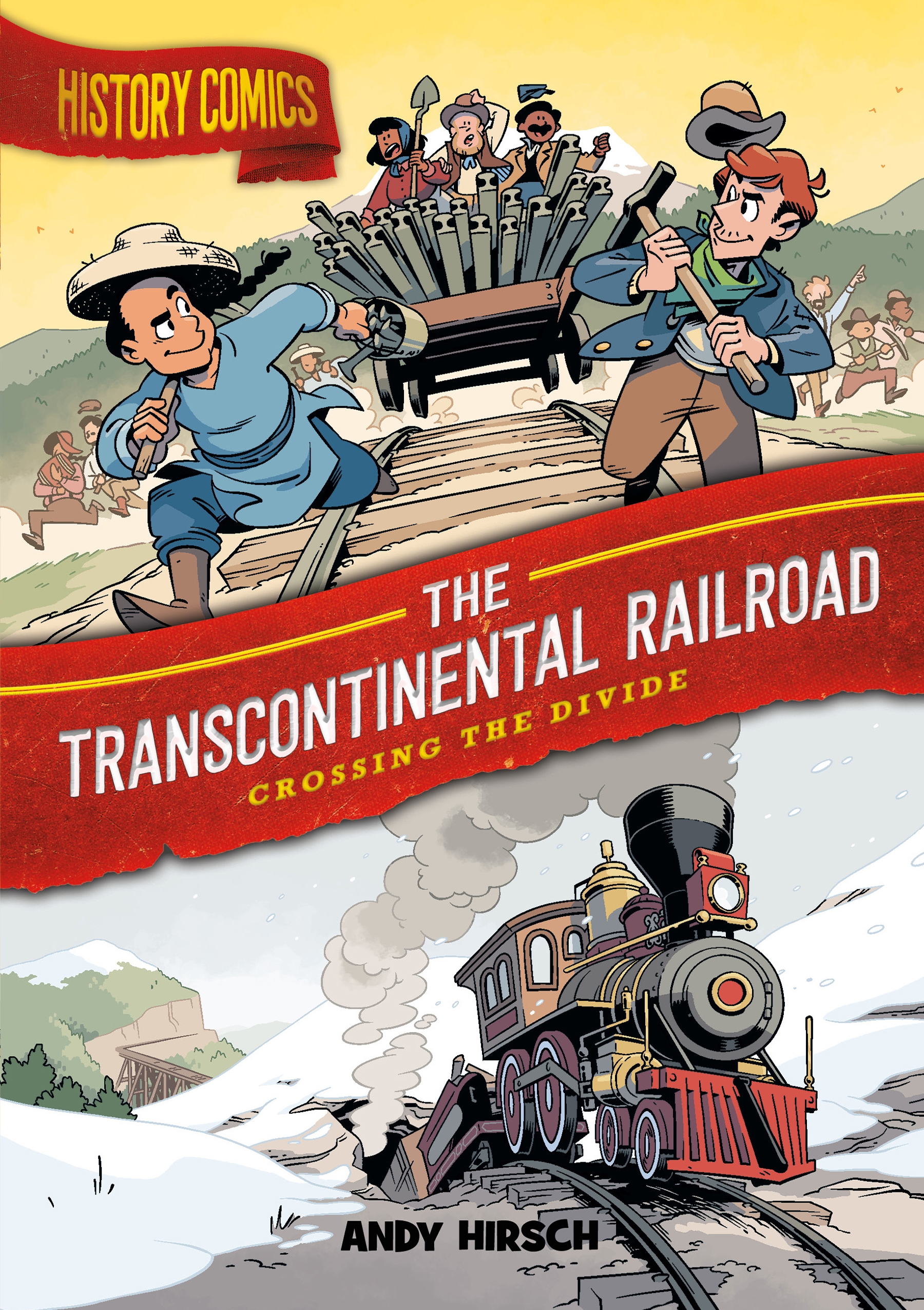 History Comics: the Transcontinental Railroad by Andy Hirsch
