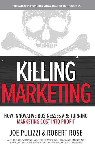 Killing Marketing: How Innovative Businesses Are Turning Marketing Cost Into Profit by Joe Pulizzi