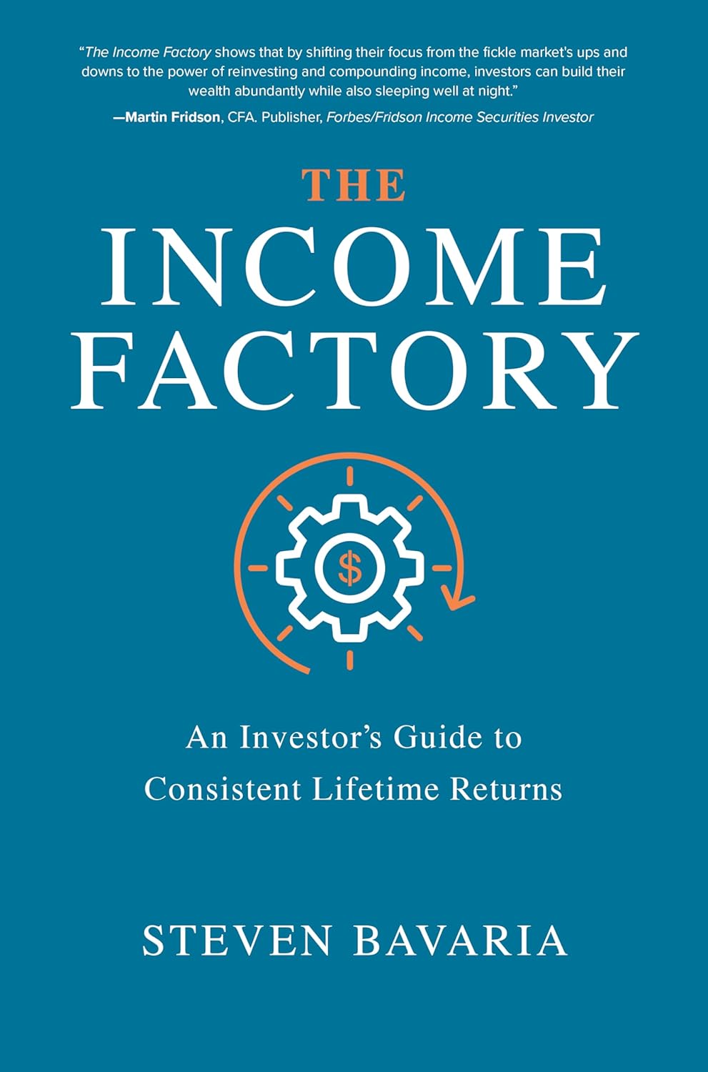 The Income Factory: an Investor’s Guide to Consistent Lifetime Returns by Steven Bavaria