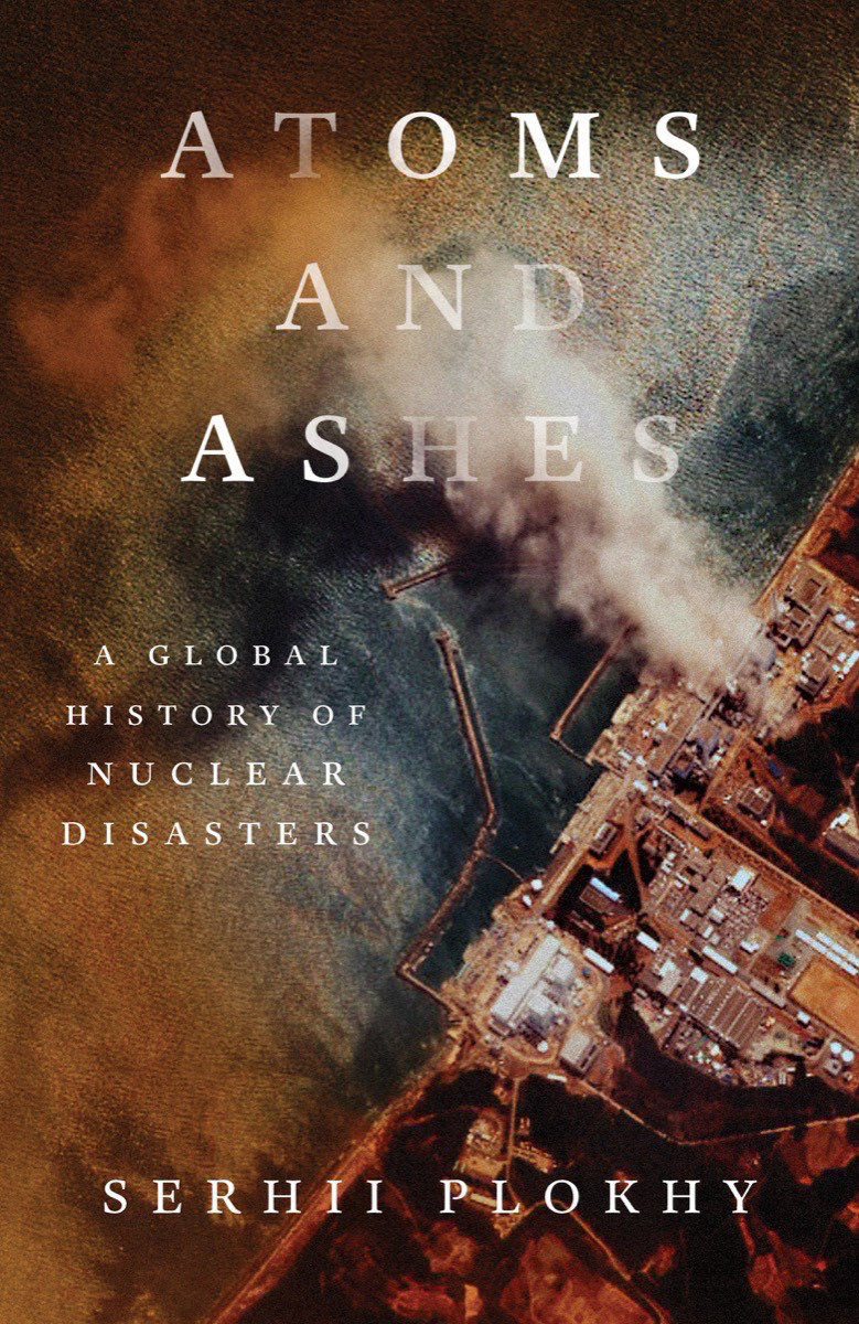 Atoms and Ashes by Serhii Plokhy