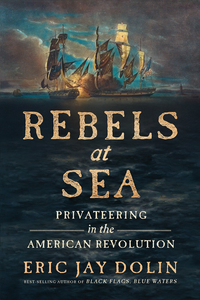 Rebels at Sea by Eric Jay Dolin