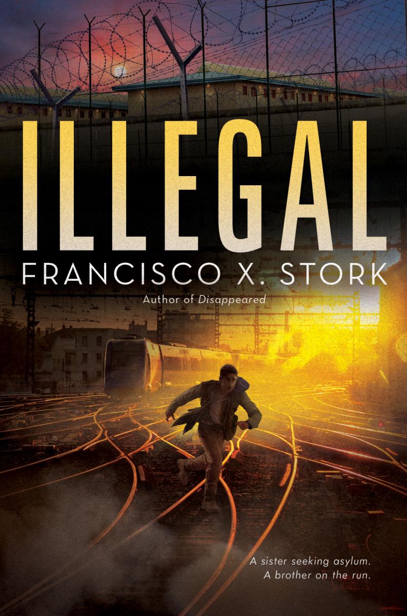 Illegal: a Disappeared Novel by Francisco X. Stork