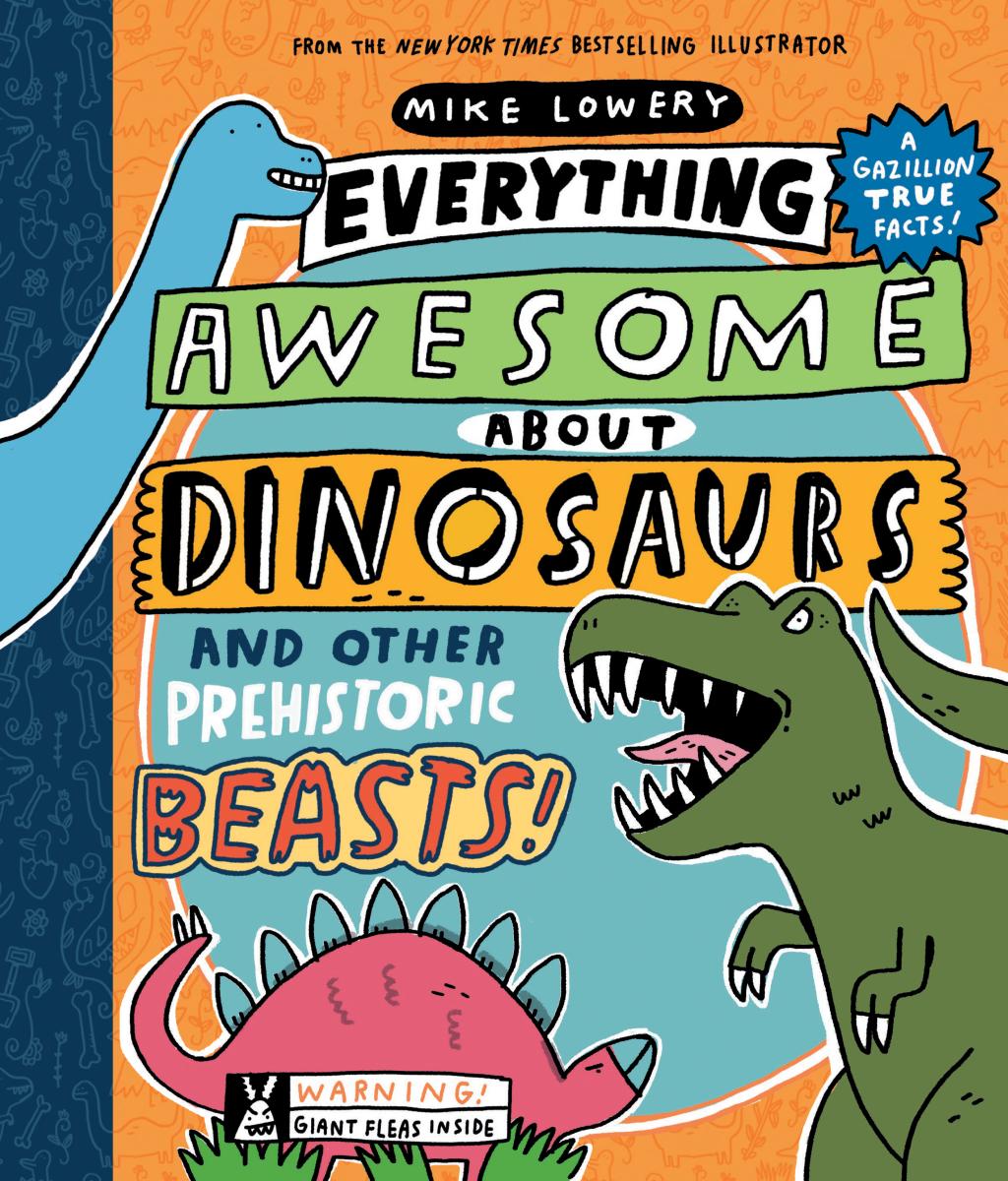 Everything Awesome About Dinosaurs and Other Prehistoric Beasts! by Mike Lowery