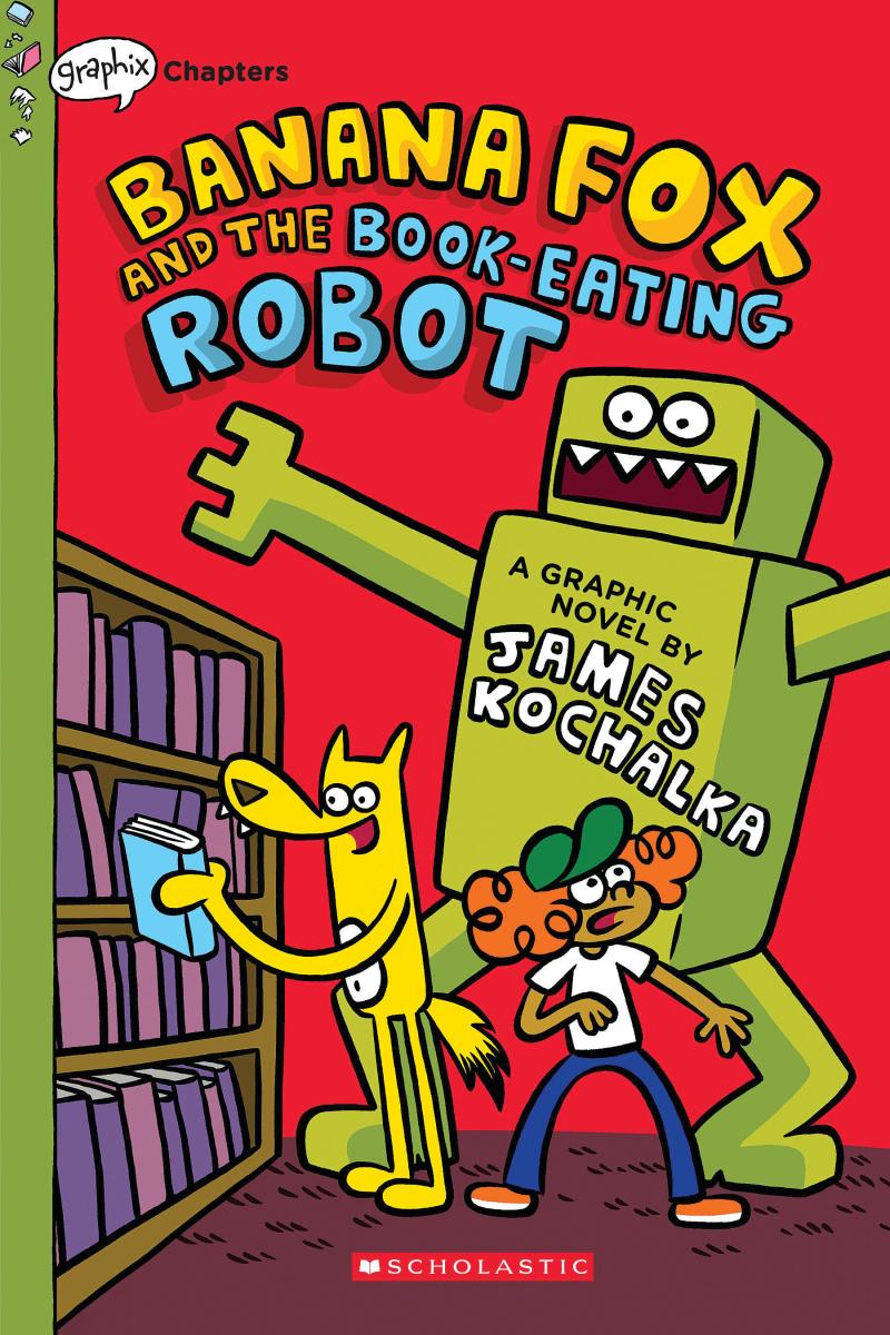 Banana Fox and the Book-eating Robot: a Graphix Chapters Book (banana Fox #2) by James Kochalka