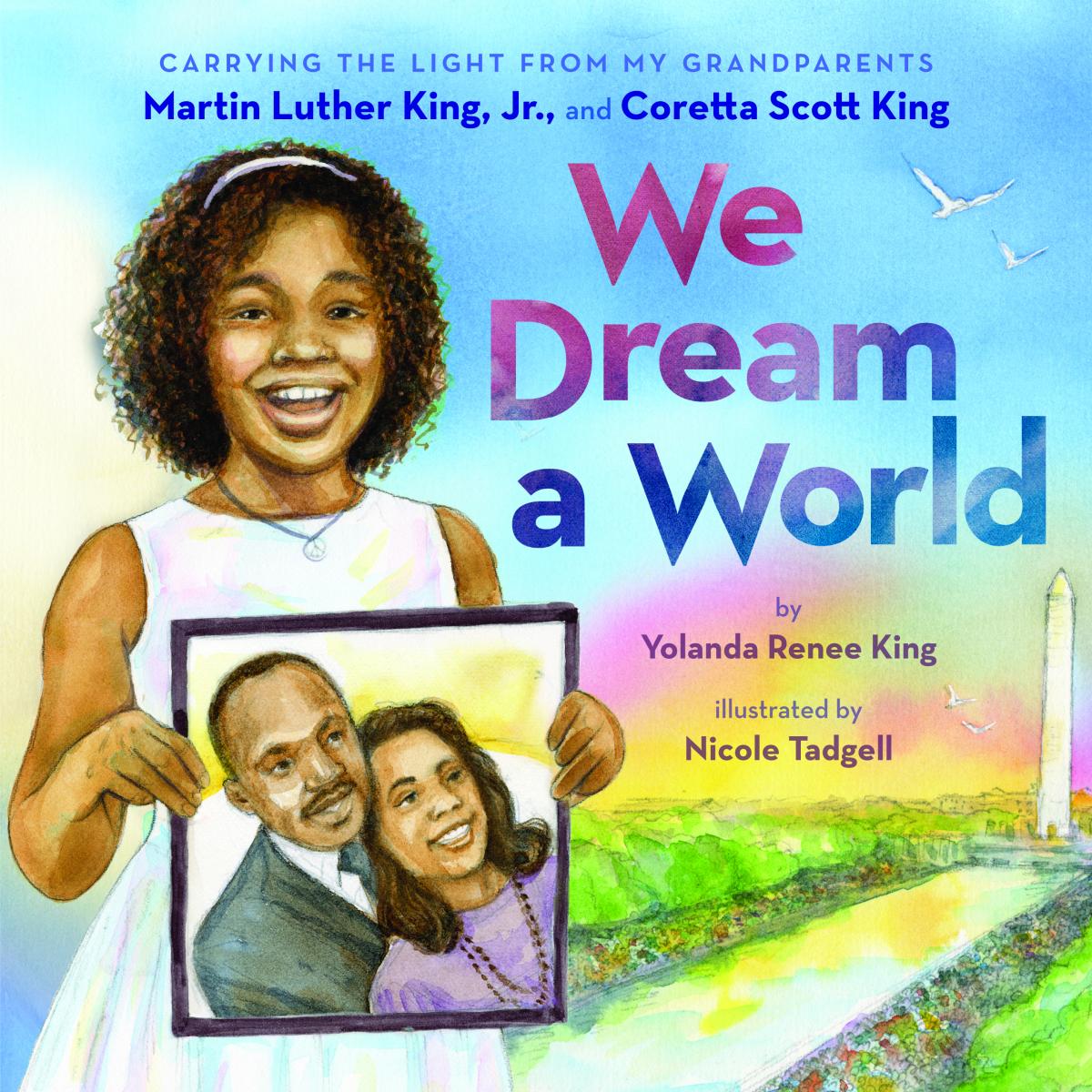 We Dream a World: Carrying the Light From My Grandparents Martin Luther King, Jr. and Coretta Scott King by Yolanda Renee King