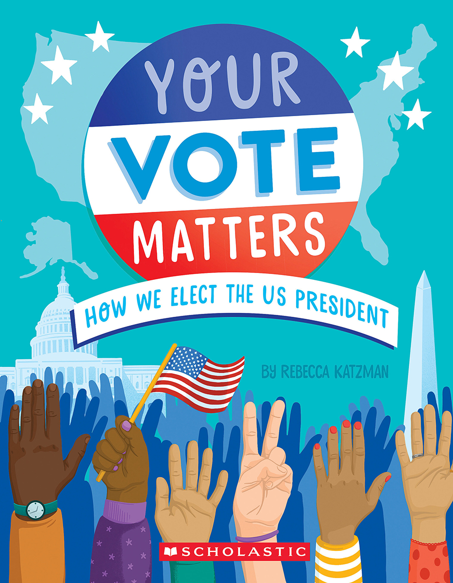 Your Vote Matters: How We Elect the US President by Rebecca Katzman