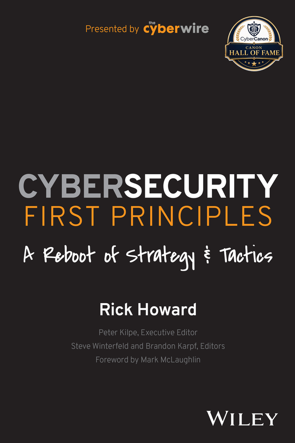 Cybersecurity First Principles: a Reboot of Strategy and Tactics by Rick Howard