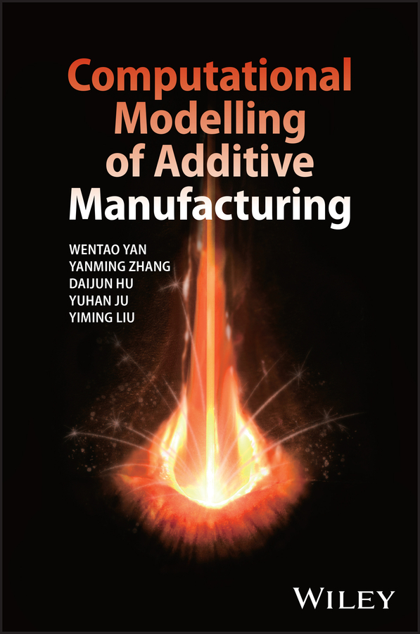 Computational Modelling of Additive Manufacturing by Wentao Yan
