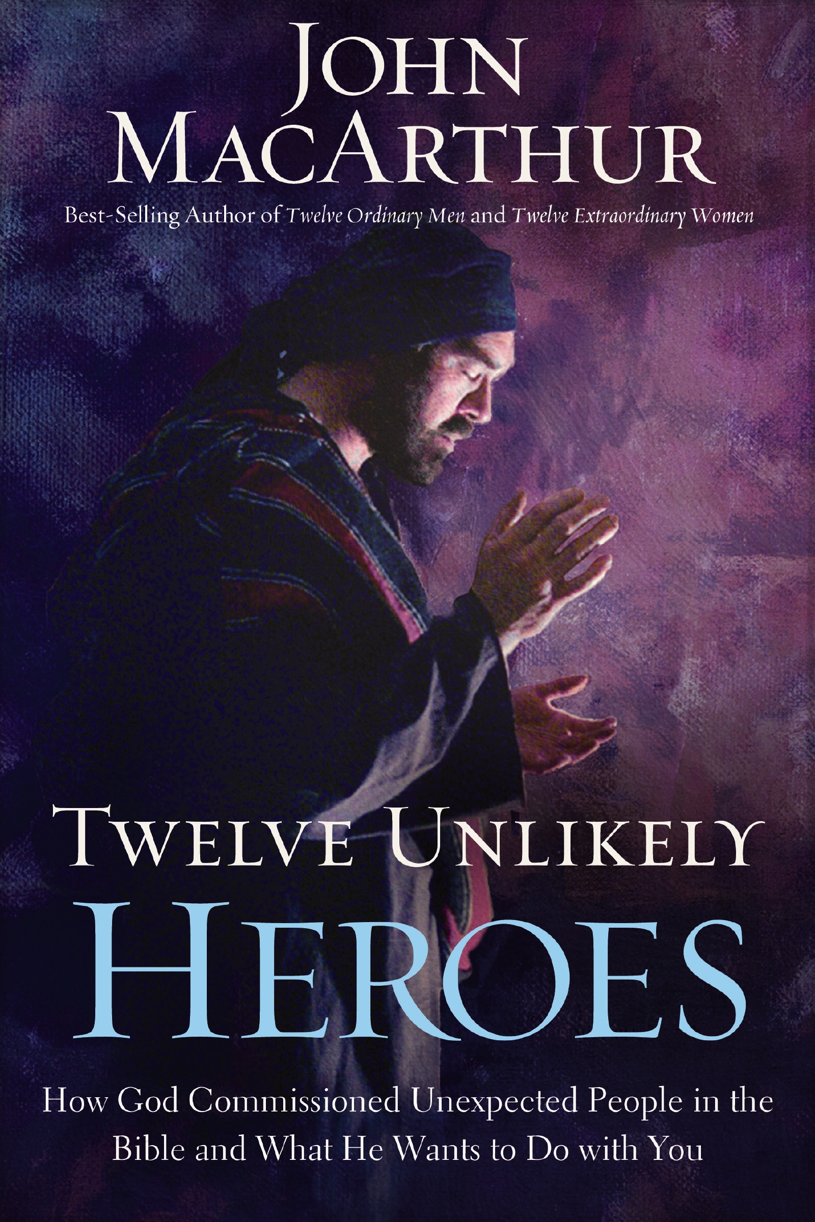 Twelve Unlikely Heroes by John F. MacArthur