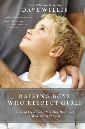 Raising Boys Who Respect Girls by Dave Willis