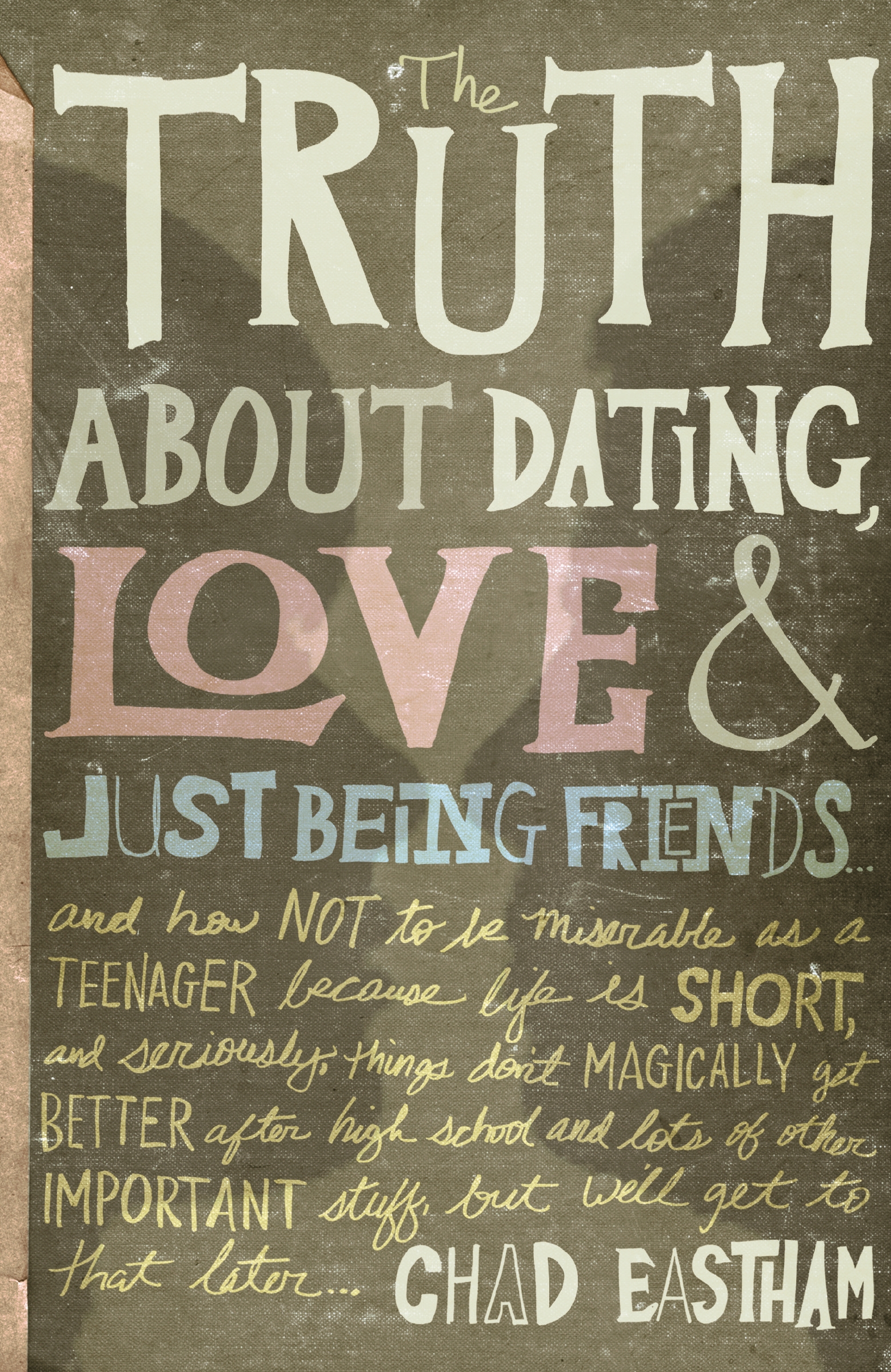 The Truth About Dating, Love, and Just Being Friends by Chad Eastham