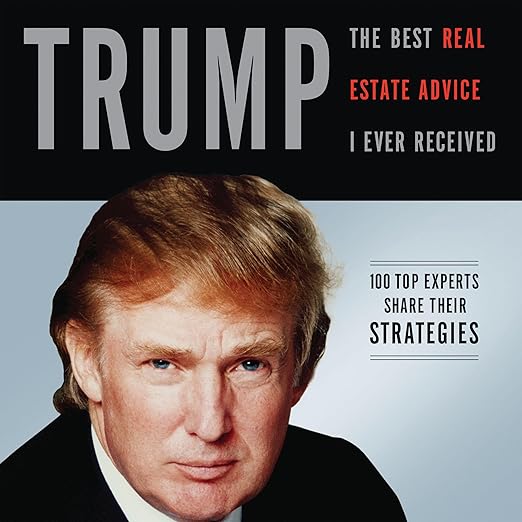 Trump: the Best Real Estate Advice I Ever Received by Donald J. Trump