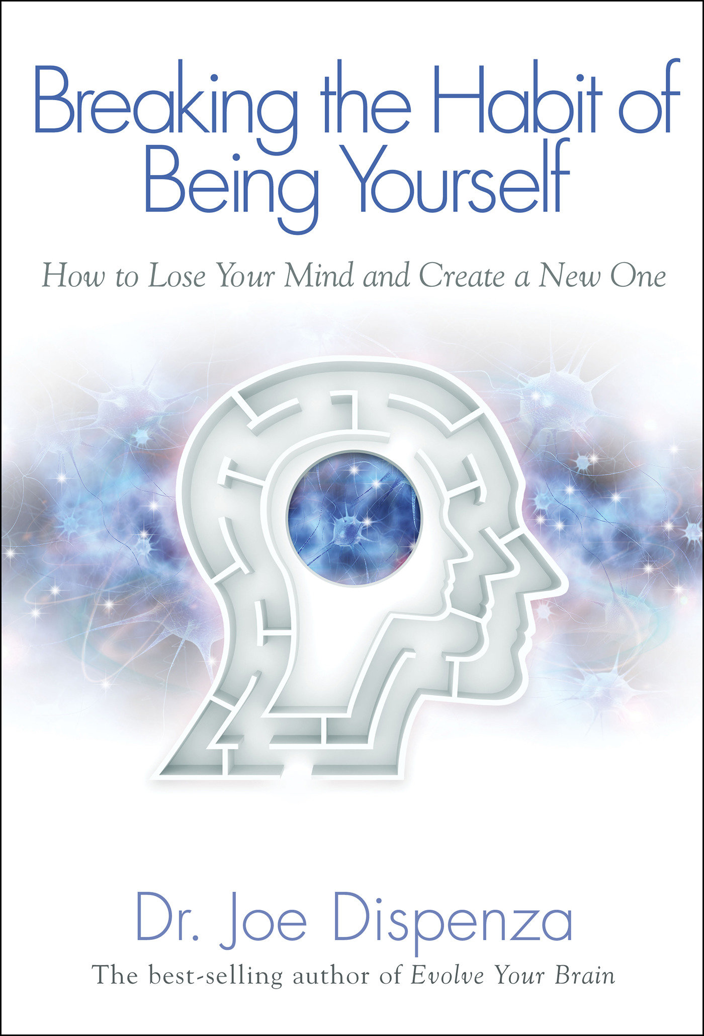 Breaking the Habit of Being Yourself by Dr Joe Dispenza