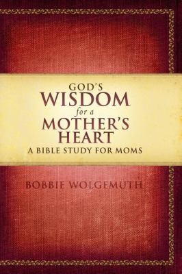 God's Wisdom for a Mother's Heart by Bobbie Wolgemuth
