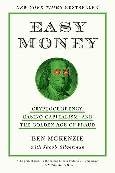 Easy Money: Cryptocurrency, Casino Capitalism, and the Golden Age of Fraud by Ben McKenzie