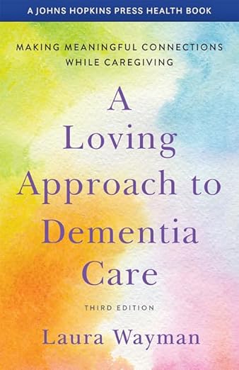 A Loving Approach to Dementia Care by Laura Wayman