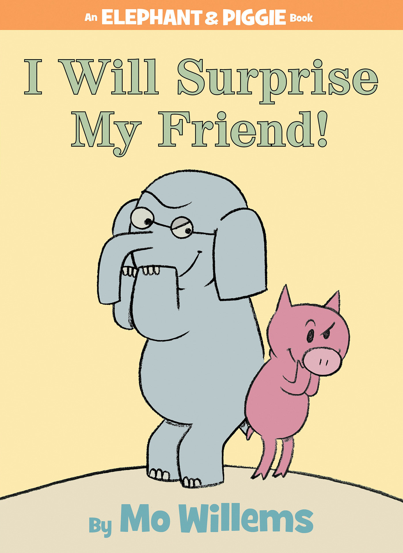 I Will Surprise My Friend!-an Elephant and Piggie Book by Mo Willems