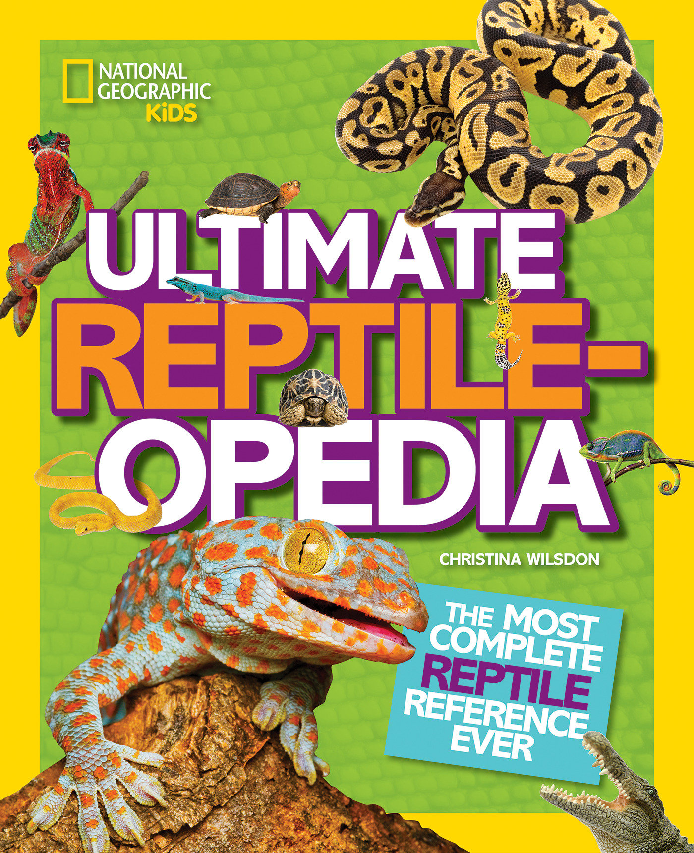 National Geographic Kids Ultimate Reptileopedia by Christina Wilsdon