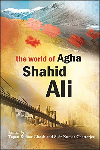The World of Agha Shahid Ali by Tapan Kumar Ghosh