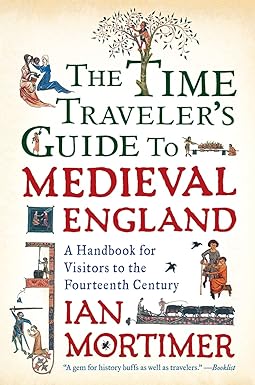 The Time Traveler's Guide to Medieval England by Ian Mortimer