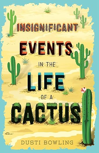 Insignificant Events in the Life of a Cactus by Dusti Bowling