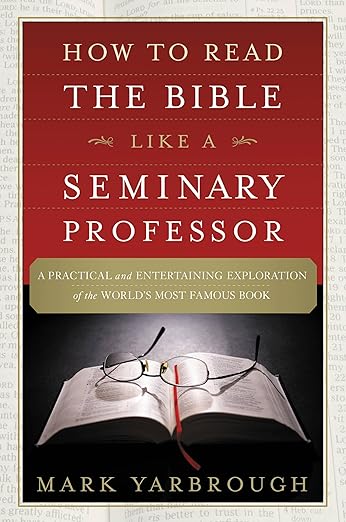 How to Read the Bible Like a Seminary Professor by Mark Yarbrough
