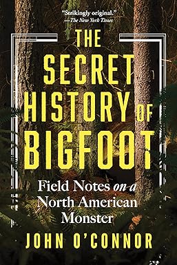 The Secret History of Bigfoot by John O'Connor