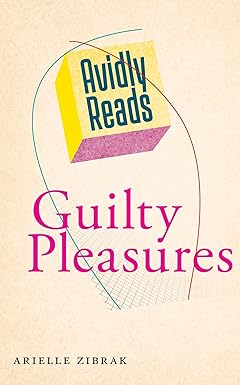 Avidly Reads Guilty Pleasures by Arielle Zibrak