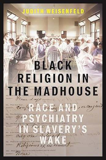 Black Religion in the Madhouse by Judith Weisenfeld