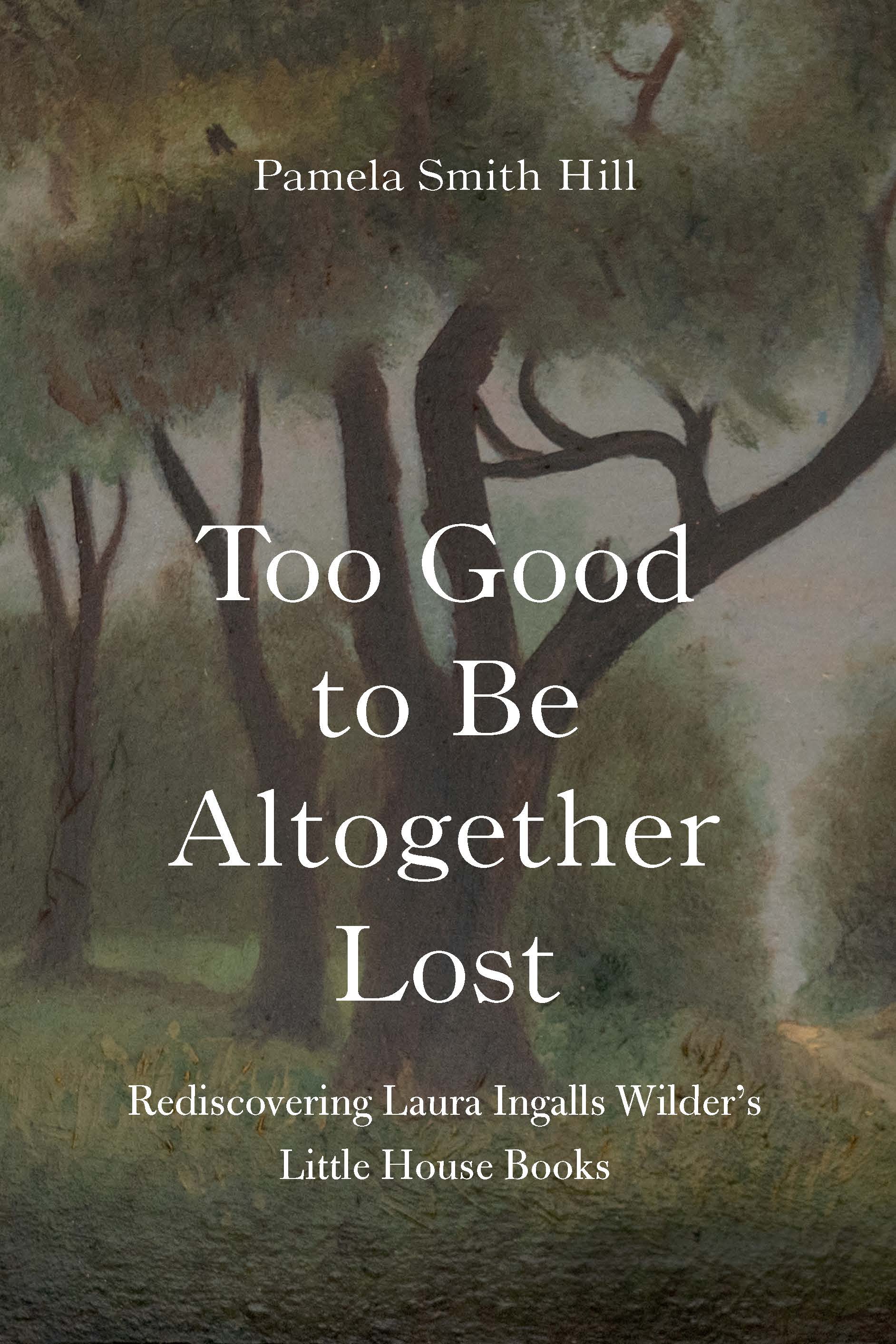 Too Good to Be Altogether Lost by Pamela Smith Hill