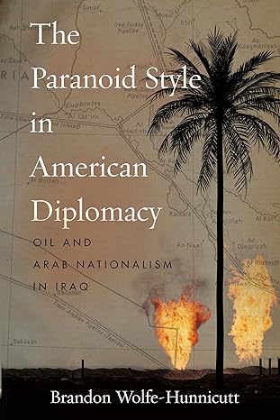 The Paranoid Style in American Diplomacy by Brandon Wolfe-Hunnicutt