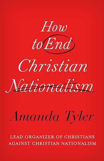 How to End Christian Nationalism by Amanda Tyler