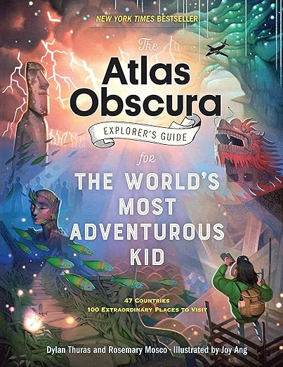 The Atlas Obscura Explorer’s Guide for the World’s Most Adventurous Kid by Dylan Thuras