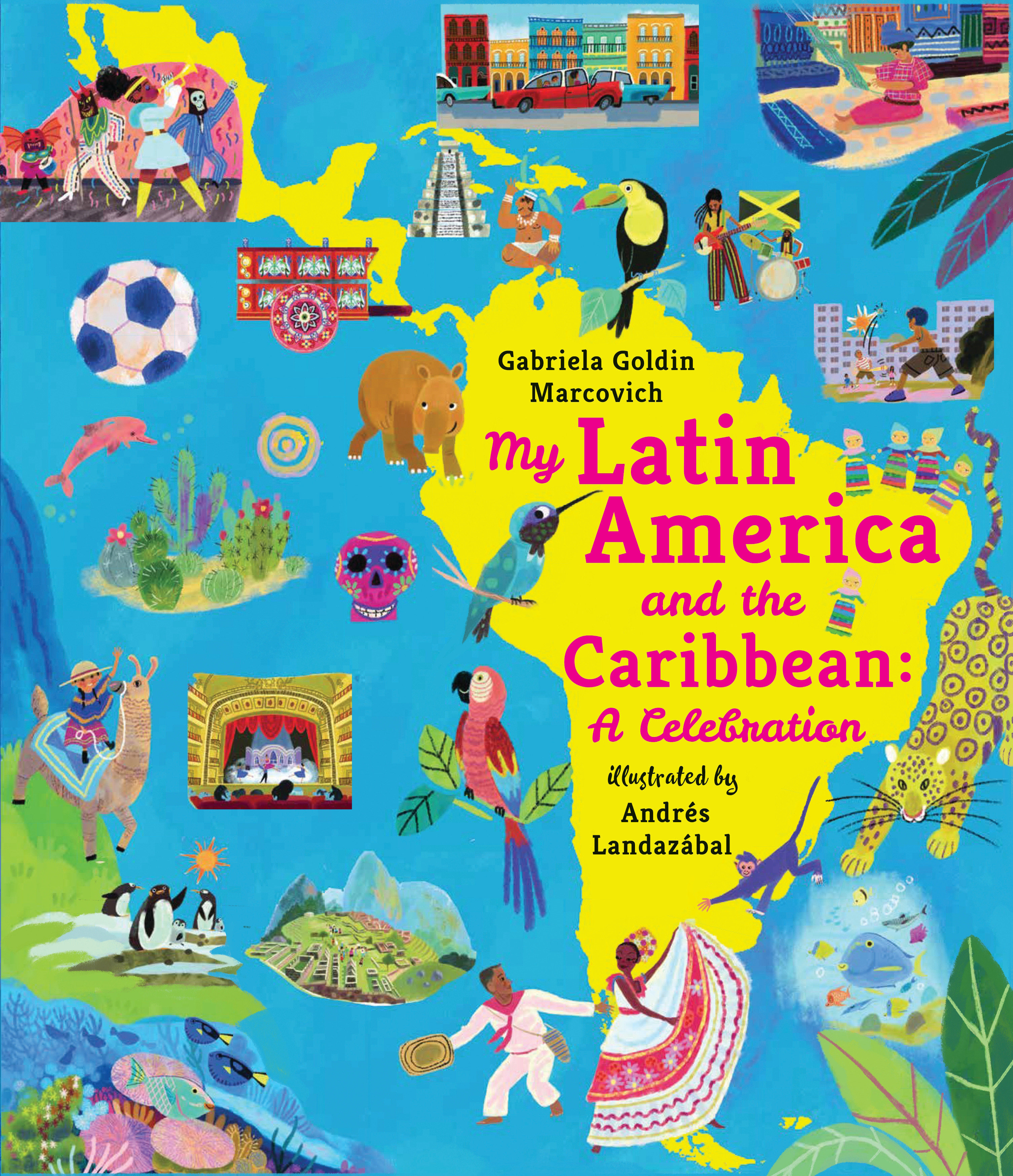 My Latin America and the Caribbean: a Celebration by Gabriela Goldin Marcovich