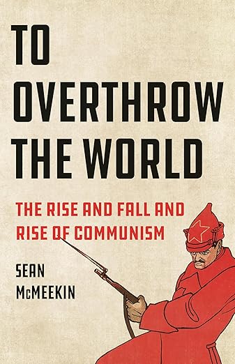 To Overthrow the World by Sean McMeekin