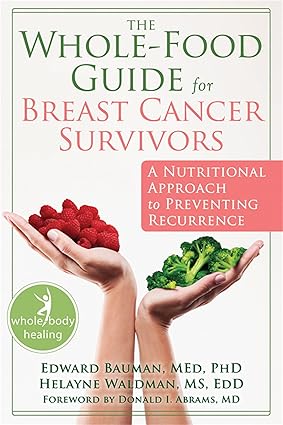 The Whole-food Guide for Breast Cancer Survivors by Edward Bauman MEd PhD