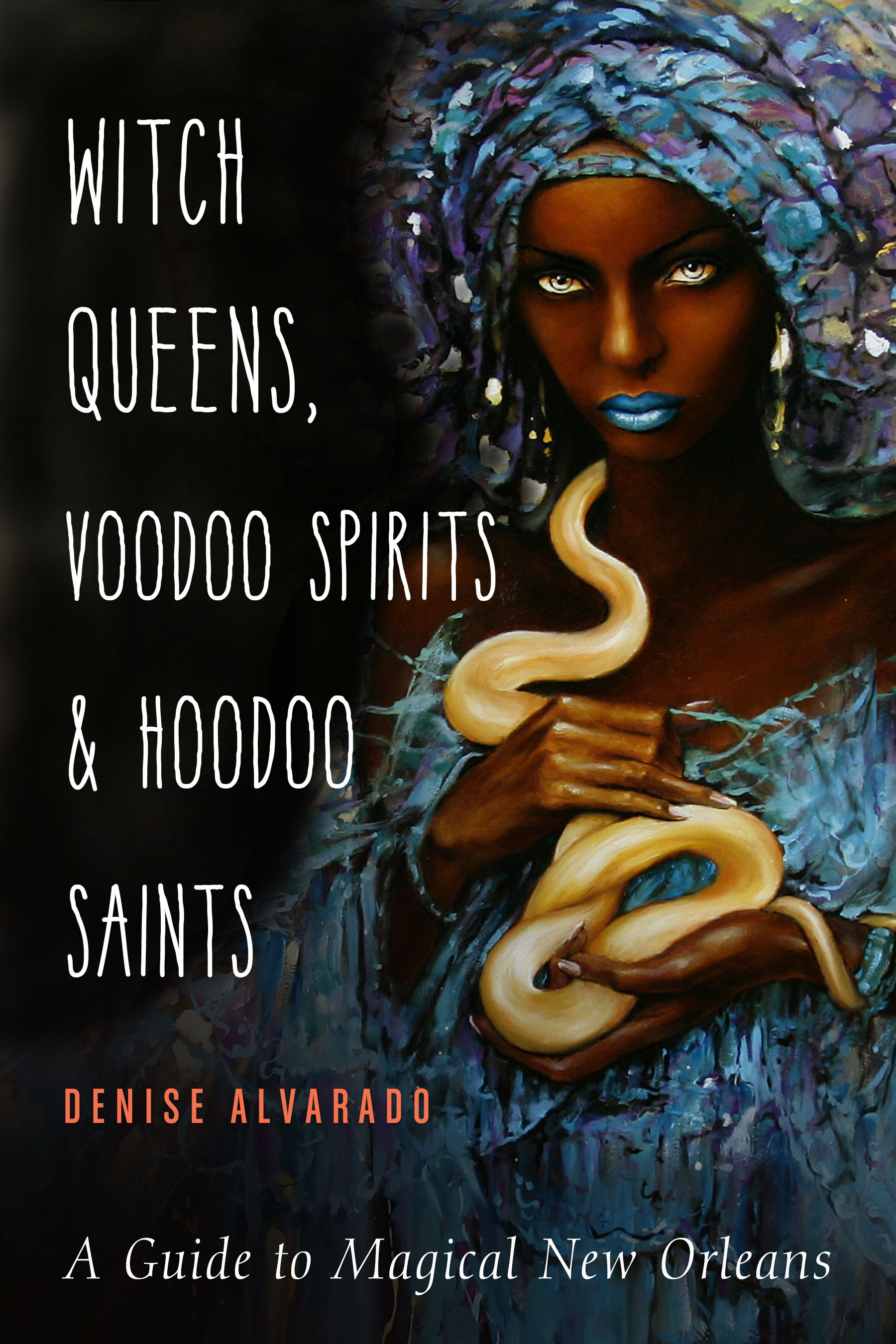 Witch Queens, Voodoo Spirits, and Hoodoo Saints by Denise Alvarado